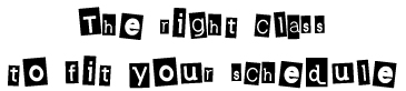 The right class to fit your schedule